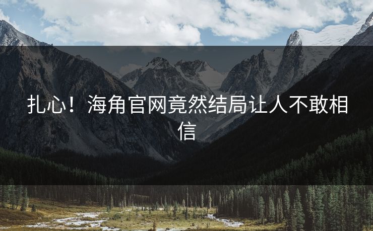 扎心!海角官网竟然结局让人不敢相信
