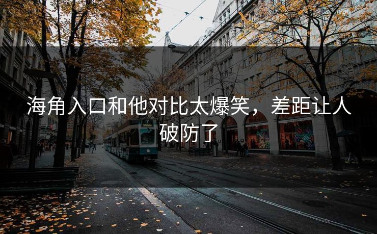 海角入口和他对比太爆笑，差距让人破防了