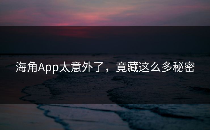 海角App太意外了，竟藏这么多秘密