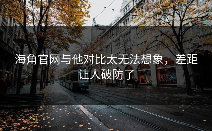 海角官网与他对比太无法想象,差距让人破防了